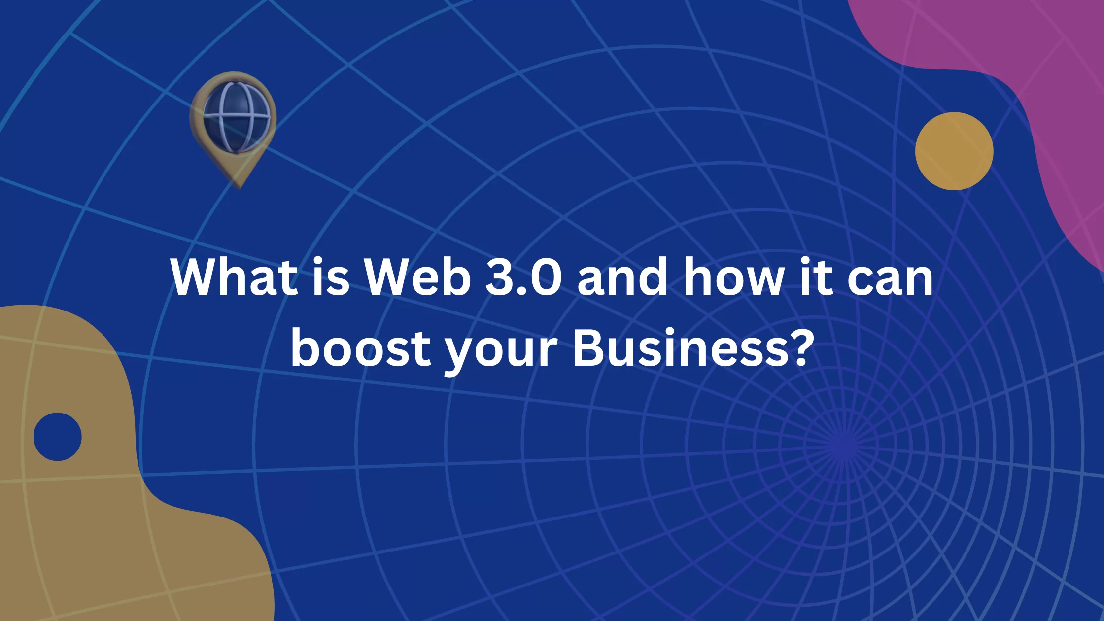 What is Web 3.0 and how it can boost your Business?